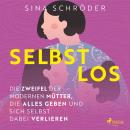 [German] - Selbstlos – Die Zweifel der modernen Mütter, die alles geben und sich selbst dabei verlie Audiobook