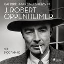 [German] - J. Robert Oppenheimer: Die Biographie | Das Hörbuch zum Kino-Highlight im Sommer 2023 Audiobook