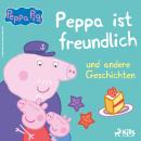 [German] - Peppa Wutz – Peppa ist freundlich und andere Geschichten Audiobook