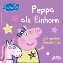 [German] - Peppa Wutz – Peppa als Einhorn und andere Geschichten Audiobook