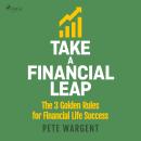 Take a Financial Leap: The 3 golden Rules for Financial Life Success Audiobook