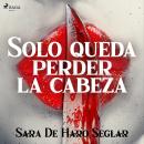 [Spanish] - Solo queda perder la cabeza Audiobook