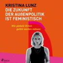 [German] - Die Zukunft der Außenpolitik ist feministisch: Wie globale Krisen gelöst werden müssen Audiobook