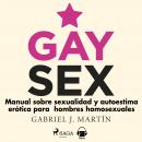 Gay sex. Manual sobre sexualidad y autoestima erótica para hombres homosexuales Audiobook