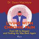 Living with Chronic Pain: From OK to Despair and Finding My Way Back Again Audiobook