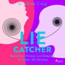 Lie Catcher: Become a Human Lie Detector in Under 60 Minutes Audiobook