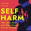 Self Harm: Why Teens Do It And What Parents Can Do To Help Audiobook