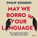 May We Borrow Your Language?: How English Steals Words from All Over the World Audiobook