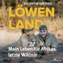 Löwenland: Mein Leben fu?r Afrikas letzte Wildnis Audiobook