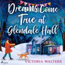 Dreams Come True at Glendale Hall: A romantic, uplifting and feelgood read Audiobook