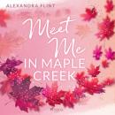 Maple-Creek-Reihe, Band 1: Meet Me in Maple Creek Audiobook