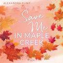 Maple-Creek-Reihe, Band 2: Save Me In Maple Creek Audiobook