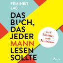 [German] - Das Buch, das jeder Mann lesen sollte: In 4 Schritten zum Feministen Audiobook