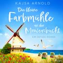 [German] - Die kleine Farbmühle an der Möwenbucht: Ein Ostsee-Roman Audiobook
