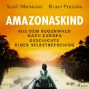 [German] - Amazonaskind – Aus dem Regenwald nach Europa. Geschichte einer Selbstbefreiung Audiobook