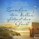 [German] - Zwischen den Wellen glitzert das Glück: Vier Frauen. Vier Sehnsuchtsorte. Vier Lebensträu Audiobook
