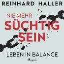 [German] - Nie mehr süchtig sein: Leben in Balance Audiobook
