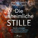 Die unheimliche Stille: Warum schweigen außerirdische Intelligenzen und Superzivilisationen? Audiobook