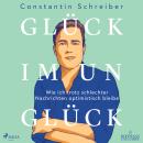 [German] - Glück im Unglück: Wie ich trotz schlechter Nachrichten optimistisch bleibe Audiobook