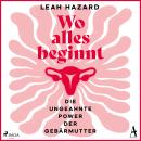 [German] - Wo alles beginnt: Die ungeahnte Power der Gebärmutter Audiobook