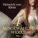 [German] - Heinrich von Kleist - 4 ausgewählte Werke Audiobook