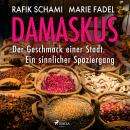 [German] - Damaskus – Der Geschmack einer Stadt. Ein sinnlicher Spaziergang: Damaskus - Der Geschmac Audiobook
