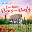 [German] - Das kleine Haus am Wald: Roman | Ein Familiengeheimnisroman mit Feelgood-Faktor Audiobook
