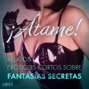 [Spanish] - ¡Átame! Relatos eróticos cortos sobre fantasías secretas Audiobook