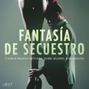 [Spanish] - Fantasía de secuestro y otros relatos eróticos sobre mujeres dominantes Audiobook