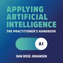 Applying Artificial Intelligence: The Practitioner's Handbook Audiobook