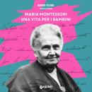 Maria Montessori, una vita per i bambini Audiobook