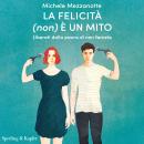 [Italian] - La felicità (non) è un mito: Liberati dalla paura di non farcela Audiobook