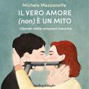 [Italian] - Il vero amore (non) è un mito: Liberati dalle relazioni tossiche Audiobook