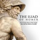 The Iliad of Homer: the Ancient Greek Epic Poem's Complete Edition: the Story of the Trojan War and  Audiobook