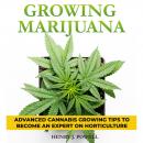 Growing Marijuana: How to Grow Medical Marijuana Indoors and Outdoors: Advanced Cannabis Growing Tip Audiobook