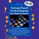 The Simple IPhone 12 Pro Max Photography User Guide For Seniors Audiobook