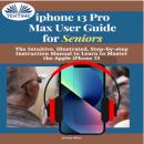 IPhone 13 Pro Max User Guide For Seniors Audiobook