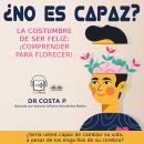 ¿No Es Capaz? La Costumbre De Ser Feliz: ¡Comprender Para Florecer! Audiobook