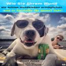 Wie Sie Ihrem Hund Ein Echtes Hundeleben Ermöglichen Audiobook