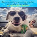 Comment Donner À Votre Chien Une Vraie Vie De Chien Audiobook