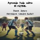 [Spanish] - Aprende Todo Sobre El FÚTBOL Audiobook