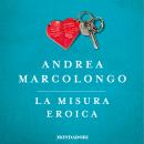 [Italian] - La misura eroica: Il mito degli Argonauti e il coraggio che spinge gli uomini ad amare Audiobook