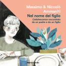 [Italian] - Nel nome del figlio: L'adolescenza raccontata da un padre e da un figlio Audiobook