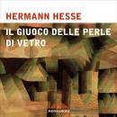 [Italian] - Il giuoco delle perle di vetro: Saggio biografico sul Magister Ludi Josef Knecht pubblicato insieme con i suoi scritti postumi Audiobook