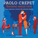 [Italian] - Baciami senza rete: Buone ragioni per sottrarsi alla seduzione digitale Audiobook