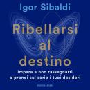 [Italian] - Ribellarsi al destino: Impara a non rassegnarti e prendi sul serio i tuoi desideri Audiobook