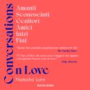 [Italian] - Conversations on Love: Amanti, sconosciuti, genitori, amici, inizi, fini Audiobook