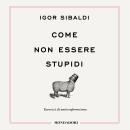 [Italian] - Come non essere stupidi: Esercizi di anticonformismo Audiobook