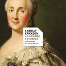 [Italian] - La grande Caterina: Una straniera sul trono degli zar Audiobook