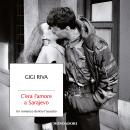 [Italian] - C'era l'amore a Sarajevo: Un romanzo dentro l'assedio Audiobook